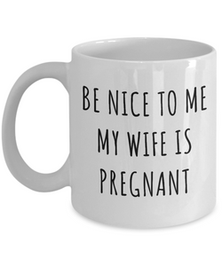 Expecting Dad Mug New Father Father's Day Gifts Be Nice to Me My Wife is Pregnant Funny Coffee Cup