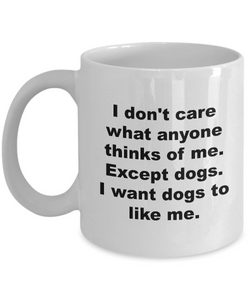 Dog Sitter Mug Dog Lover Mug - I Don't Care What Anyone Thinks of Me Except Dogs I Want Dogs to Like Me Coffee Mug Ceramic Tea Cup-Cute But Rude