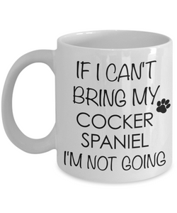 Cocker Spaniel Dog Gifts If I Can't Bring My Cocker Spaniel I'm Not Going Mug Ceramic Coffee Cup-Cute But Rude
