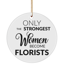 Florist Ornament Only The Strongest Women Become Florists Ceramic Christmas Tree Ornament