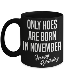 November Birthday Mug Only Hoes Are Born In November Happy Birthday Black Ceramic Coffee Cup