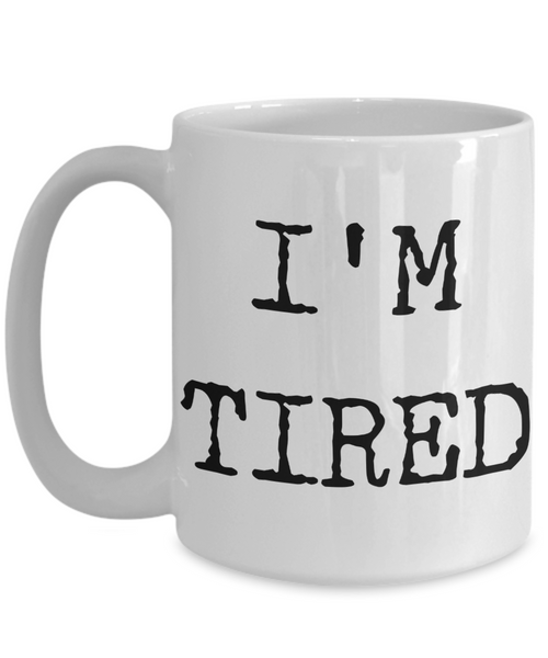 I'm Tired Mug Gifts Ceramic Coffee Cup-Cute But Rude