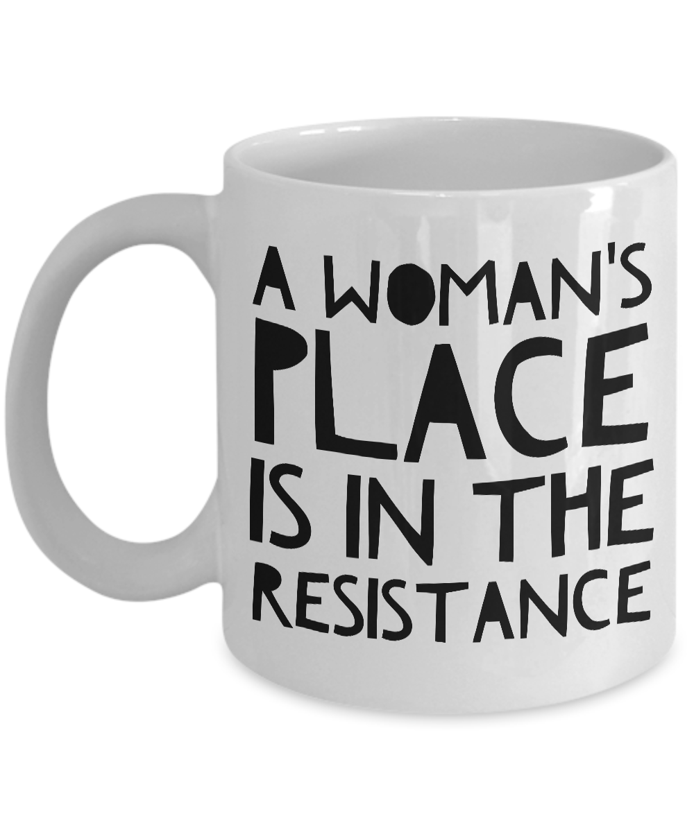 Feminist Gifts - Feminism - A Woman's Place is in the Resistance Coffee Mug-Cute But Rude