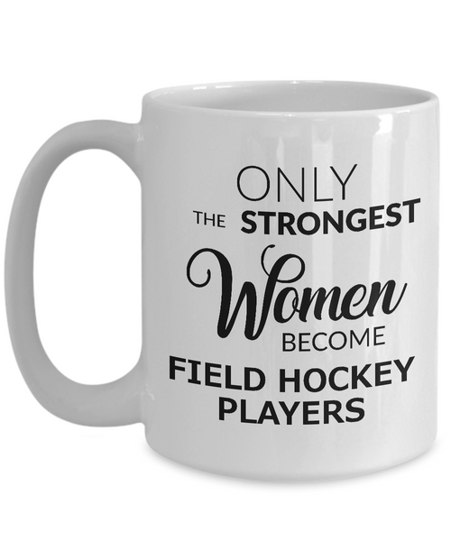 Field Hockey Coffee Mug - Field Hockey Gifts - Only the Strongest Women Become Field Hockey Players Coffee Mug Ceramic Tea Cup-Cute But Rude