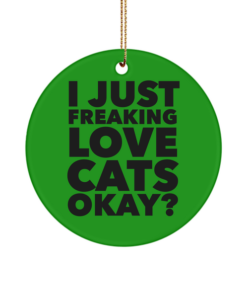 Cat Ornament I Just Freaking Love Cats Okay  Ceramic Christmas Tree Ornament