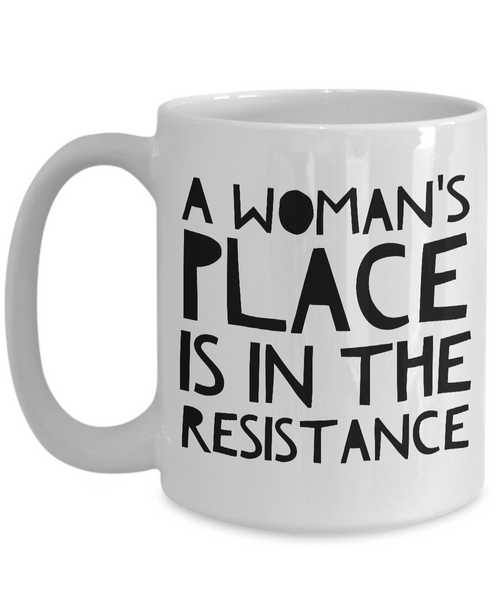 Feminist Gifts - Feminism - A Woman's Place is in the Resistance Coffee Mug-Cute But Rude