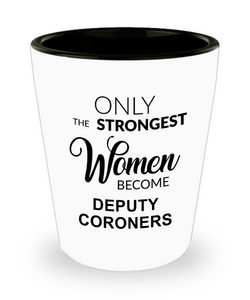 Deputy Coroner Gifts for Her Only The Strongest Women Become Deputy Coroners Ceramic Shot Glass