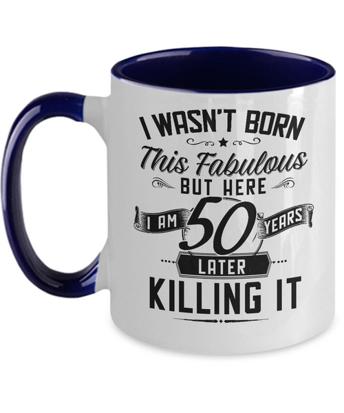 I Wasn't Born This Fabulous But Here I Am 50 Years Later Killing It Two-Tone Mug Coffee Cup Funny Gift
