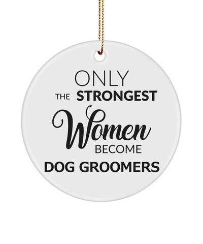Dog Groomer Ornament Only The Strongest Women Become Dog Groomers Ceramic Christmas Tree Ornament