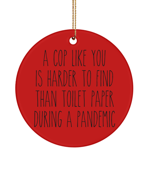 Police Ornament A Cop Like You Is Harder To Find Than Toilet Paper During A Pandemic Funny Christmas Tree Ornament