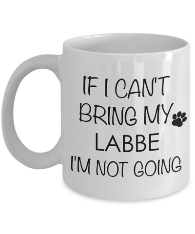 Labbe Dog Gift - If I Can't Bring My Labbe I'm Not Going Mug Ceramic Coffee Cup-Cute But Rude