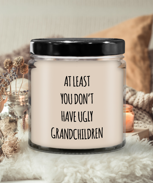 To Grandma At Least You Don't Have Ugly Grandchildren Candle 9 oz Vanilla Scented Soy Wax Blend Candles Funny Gift