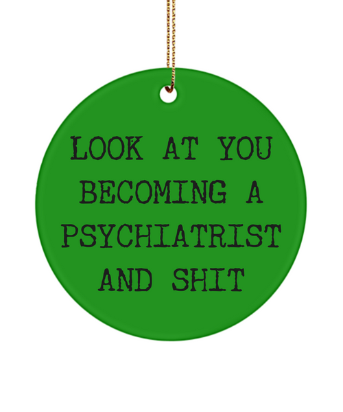 Psychiatrist Present Look At You Becoming A Psychiatrist And Shit Ceramic Christmas Tree Ornament