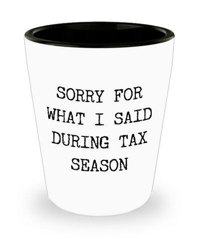 Income Tax Gag Gift Tax Preparer Themed Gifts Sorry for What I Said During Tax Season Ceramic Shot Glass