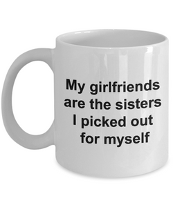 Friendship Mugs - My Girlfriends Are The Sisters I Picked Out for Myself Ceramic Coffee Cup-Cute But Rude