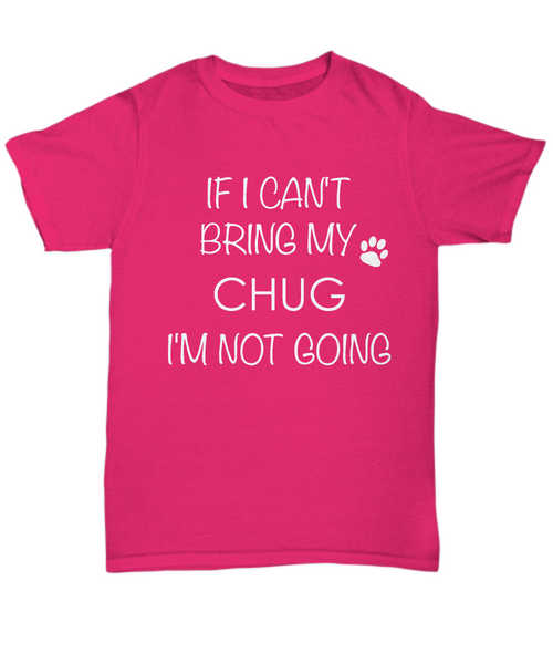 Chug Dog Shirts - If I Can't Bring My Chug I'm Not Going Unisex Chugs T-Shirt Chug Gifts-HollyWood & Twine