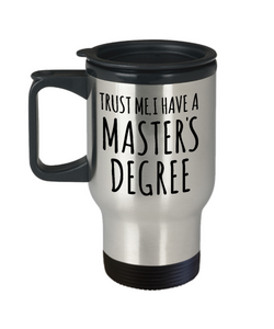 Trust Me I Have a Masters Degree Mug Graduate School Masters Graduation Gift Insulated Travel Coffee Cup