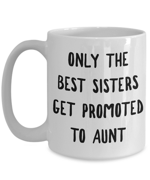 Becoming An Aunt Gift - Only the Best Sisters Get Promoted to Aunt Mug Ceramic Coffee Cup-Cute But Rude
