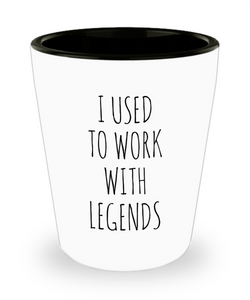 I Used To Work With Legends Ceramic Shot Glass Funny Gift