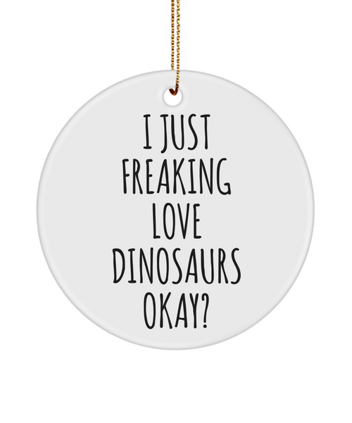 Dinosaur Ornament Dinosaur Gifts I Just Freaking Love Dinosaurs Okay Christmas Tree Ornament