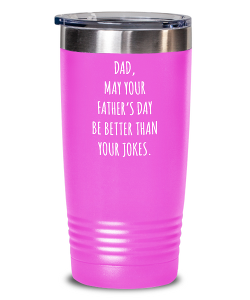 Dad May Your Father's Day Be Better Than Your Dad Jokes Insulated Drink Tumbler Travel Cup Funny Gift