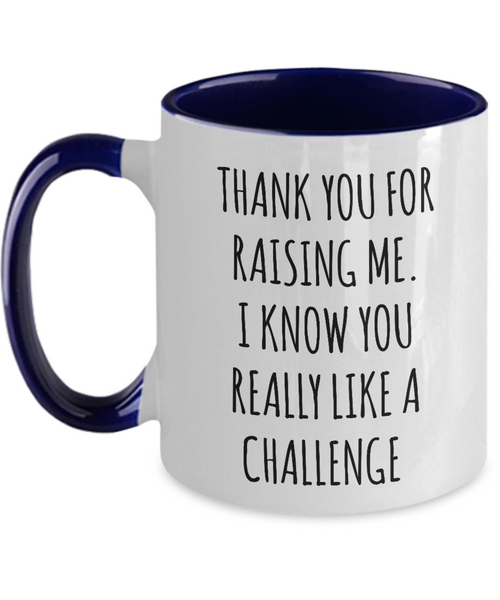 Thank You For Raising Me I Know You Really Like A Challenge Mother's Day Father's Day Two-Tone Mug Coffee Cup Funny Gift