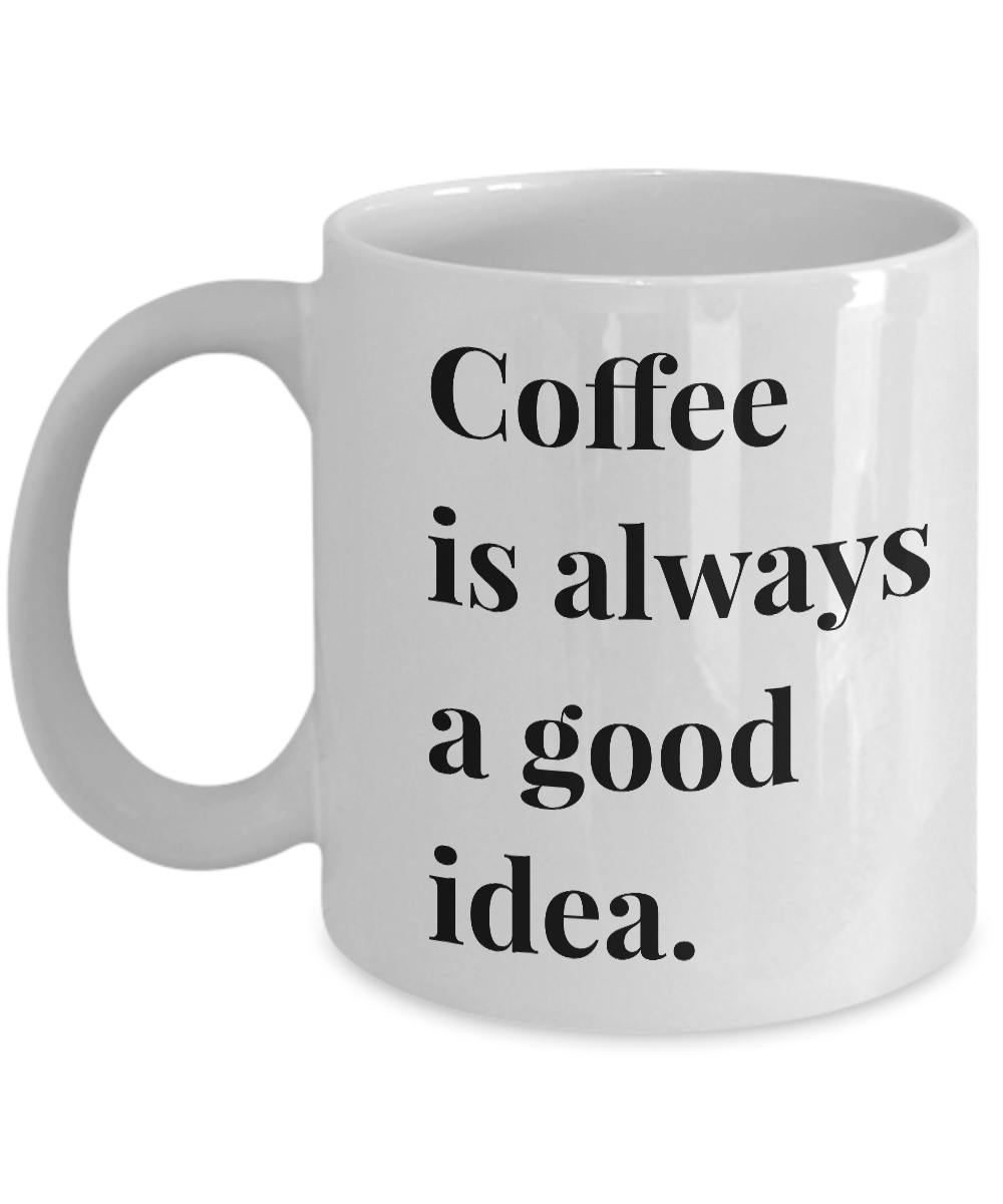 Coffee is Always a Good Idea Mug 11 oz. Ceramic Coffee Cup-Cute But Rude