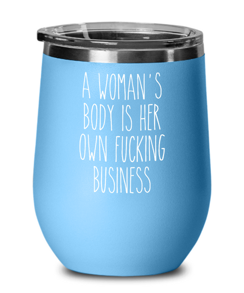 A Woman's Body is Her Own Fucking Business Wine Tumbler 12oz Travel Cup Feminist Gift