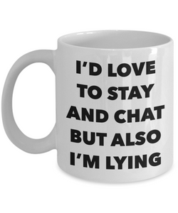 I'd Love to Stay and Chat But Also I'm Lying Mug Sarcastic Ceramic Coffee Cup-Cute But Rude