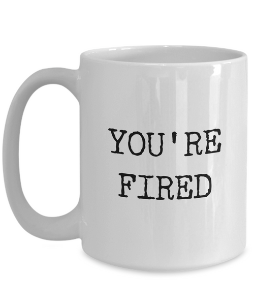 You're Fired Mug Funny Coffee Cup for the Office for Coworker