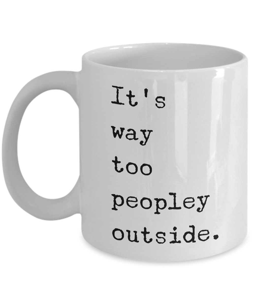It's Way Too Peopley Outside Mug Funny Ceramic It’s Too Peopley Outside Coffee Cup for Introverts-Cute But Rude