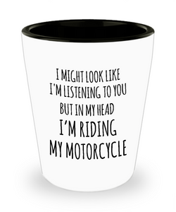 I Might Look Like I'm Listening To You But In My Head I'm Riding My Motorcycle Ceramic Shot Glass Funny Gift