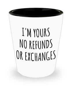 I'm Yours No Refunds or Exchanges Cute Boyfriend Gift Idea Girlfriend Gifts for Valentine's Day Valentines Gift Husband Wife Gifts Ceramic Shot Glass