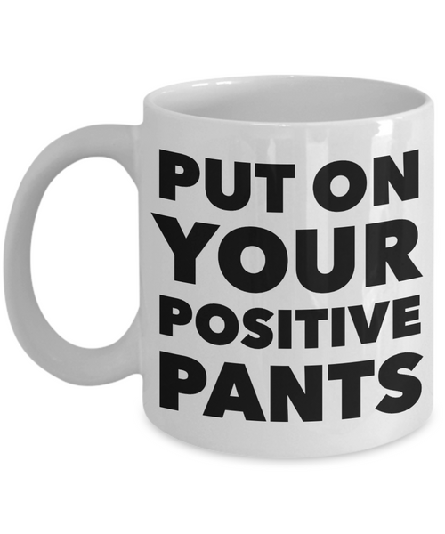 Inspirational Positivity Gifts for Women & Men Put On Your Positive Pants Funny Mug Ceramic Coffee Cup﻿-Cute But Rude