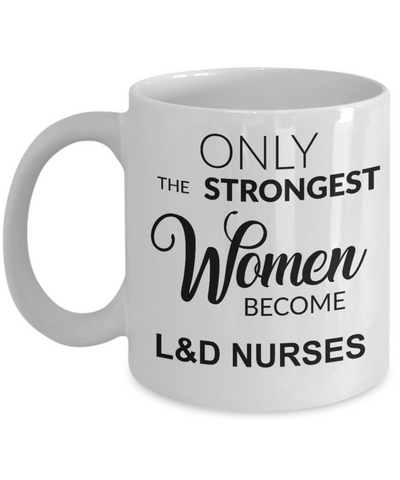 Labor and Delivery, L and D Nurse, L and D Gift, Only the Strongest Women Become L and D Nurses Coffee Cup