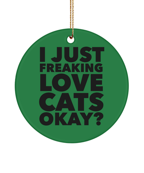 Cat Ornament I Just Freaking Love Cats Okay  Ceramic Christmas Tree Ornament