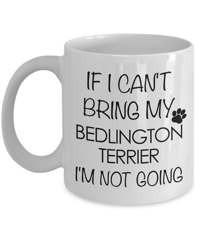 Bedlington Terrier Dog Gifts If I Can't Bring My Bedlington Terrier I'm Not Going Mug Ceramic Coffee Cup-Cute But Rude