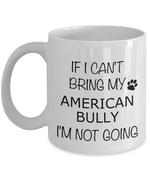 American Bully Gifts If I Can't Bring My I'm Not Going Mug Coffee Cup
