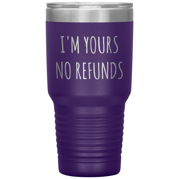 I'm Yours No Refunds Boyfriend Gift Idea Girlfriend Gifts Husband Wife Tumbler Funny Metal Mug Insulated Hot Cold Travel Cup 30oz BPA Free