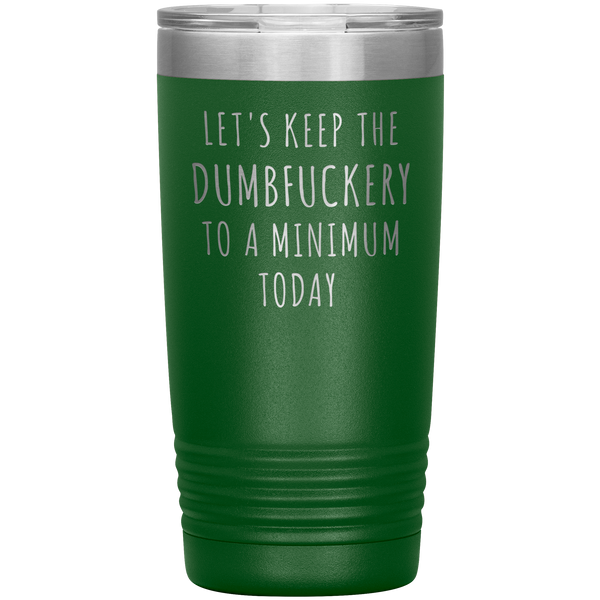 Let's Keep the Dumbfuckery to a Minimum Today Mug Funny Office Work Coworker Gift Tumbler Insulated Hot Cold Travel Coffee Cup 20oz BPA Free