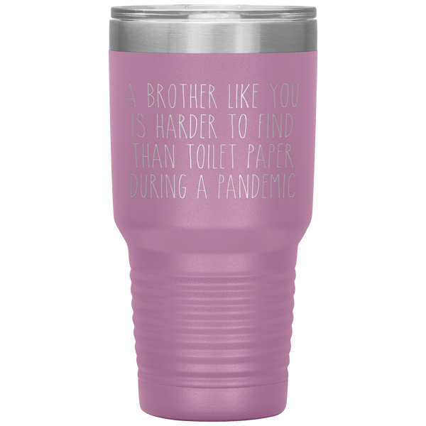 A Brother Like You is Harder to Find Than Toilet Paper During a Pandemic Tumbler Mug Travel Coffee Cup 30oz BPA Free