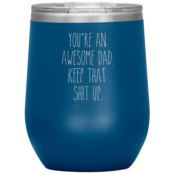 Father's Day Gift You're An Awesome Dad Keep That Shit Up Stemless Insulated Travel Wine Tumbler BPA Free 12oz