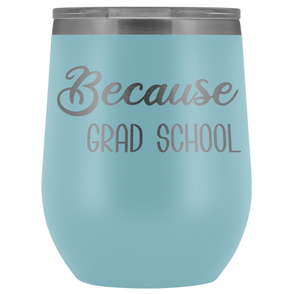 Because Grad School Wine Tumbler Funny Masters Degree Student Gifts Stemless Insulated Hot Cold BPA Free 12oz Travel Sippy Cup