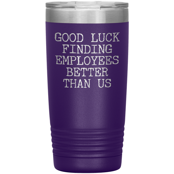 Good Luck Finding Employees Better Than Us Tumbler Boss Leaving Gifts Metal Mug Insulated Hot Cold Travel Cup 20oz BPA Free