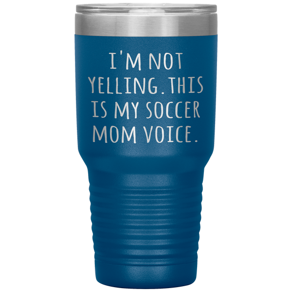 Funny Mom Tumbler I'm Not Yelling This is My Soccer Mom Voice Gift Travel Coffee Cup 30oz BPA Free