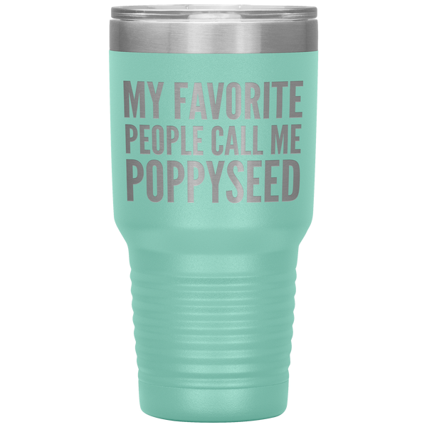 My Favorite People Call Me Poppyseed Tumbler 30 oz.