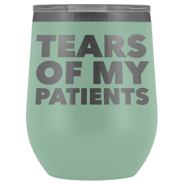 Funny Dentist Gift Tears of My Patients Wine Tumbler Chiropractor Nurse Doctor Medical Stemless Insulated Cup BPA Free 12oz
