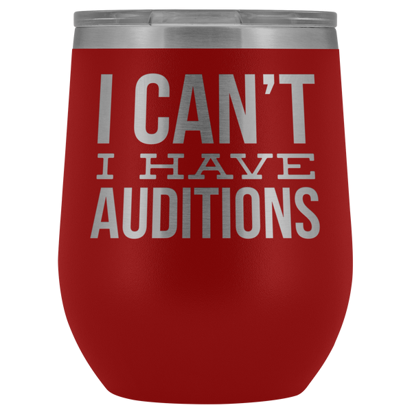 Aspiring Actor Gift for Theater Actress I Can't I Have Auditions Wine Tumbler Funny Steel Insulated Travel Cup BPA Free 12oz