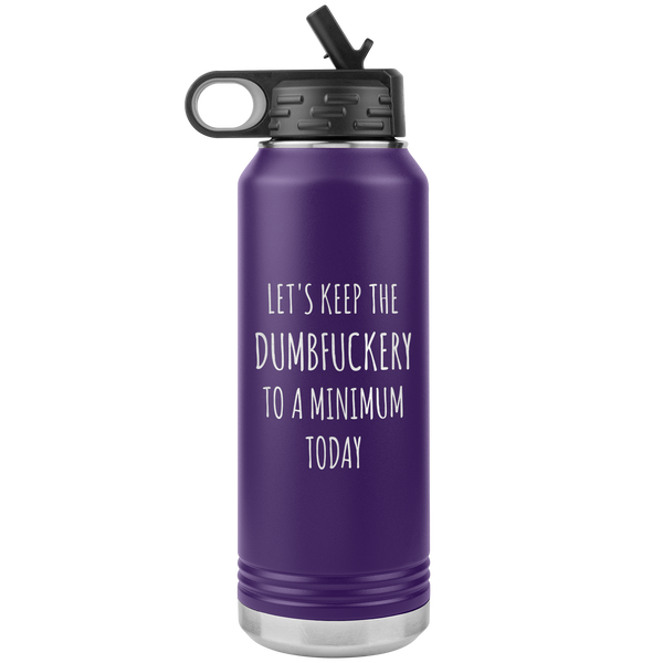 Let's Keep the Dumbfuckery to a Minimum Today Funny Office Work Coworker Gift Insulated Water Bottle 32oz BPA Free
