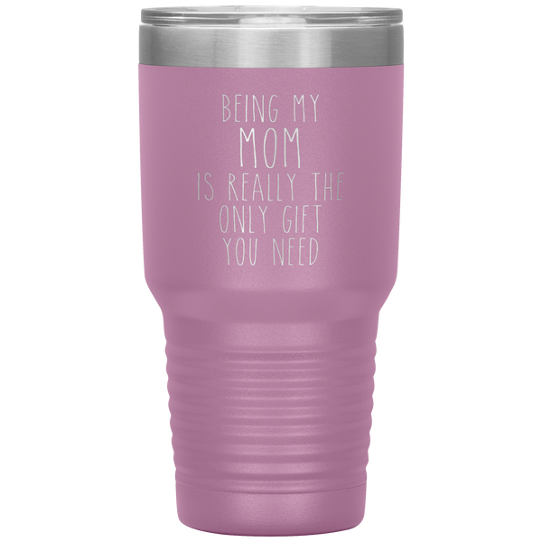Funny Mother's Day Gift Being My Mom is Really the Only Gift You Need Tumbler Travel Coffee Cup 30oz BPA Free